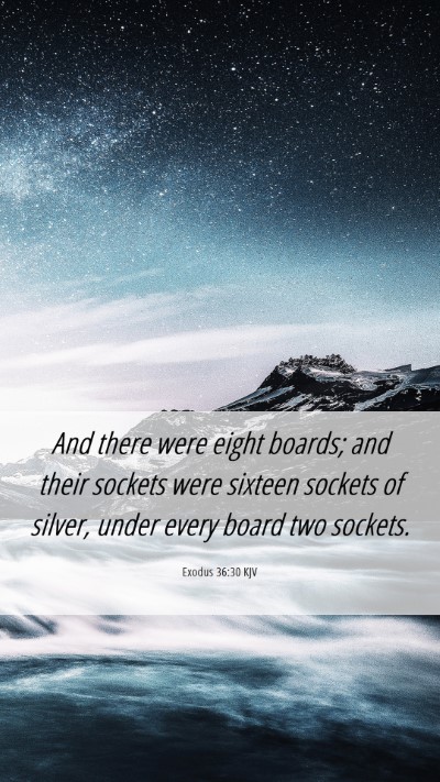 Picture 06 - Exodus 36:30 KJV Mobile Phone Wallpaper - And there were eight boards; and their sockets - Mobile Bible Verse Wallpaper
