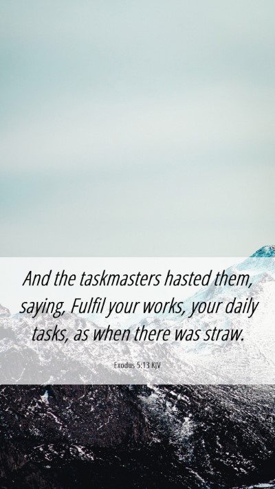 Picture 06 - Exodus 5:13 KJV Mobile Phone Wallpaper - And the taskmasters hasted them, saying, Fulfil - Mobile Bible Verse Wallpaper