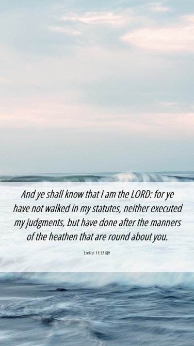 Picture 06 - Ezekiel 11:12 KJV Mobile Phone Wallpaper - And ye shall know that I am the LORD: for ye have - Mobile Bible Verse Wallpaper