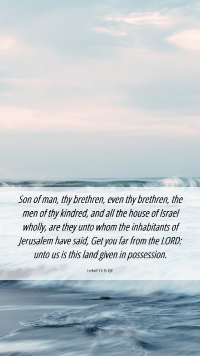 Picture 06 - Ezekiel 11:15 KJV Mobile Phone Wallpaper - Son of man, thy brethren, even thy brethren, the - Mobile Bible Verse Wallpaper