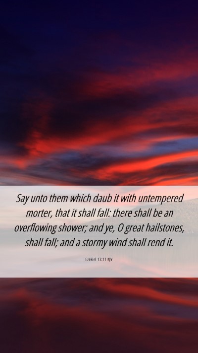 Picture 06 - Ezekiel 13:11 KJV Mobile Phone Wallpaper - Say unto them which daub it with untempered - Mobile Bible Verse Wallpaper