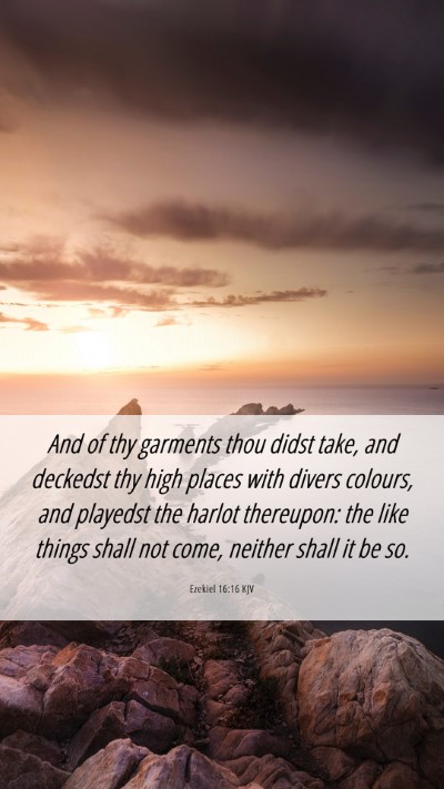 Picture 06 - Ezekiel 16:16 KJV Mobile Phone Wallpaper - And of thy garments thou didst take, and deckedst - Mobile Bible Verse Wallpaper