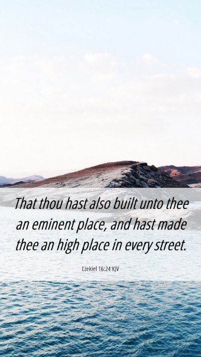 Picture 06 - Ezekiel 16:24 KJV Mobile Phone Wallpaper - That thou hast also built unto thee an eminent - Mobile Bible Verse Wallpaper