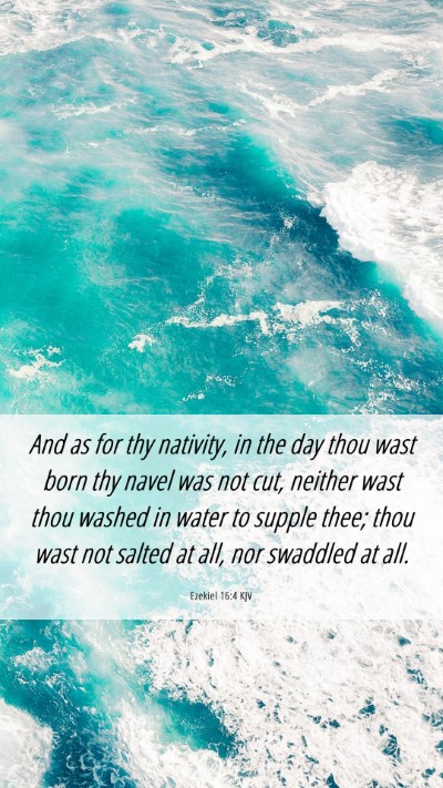 Picture 06 - Ezekiel 16:4 KJV Mobile Phone Wallpaper - And as for thy nativity, in the day thou wast - Mobile Bible Verse Wallpaper