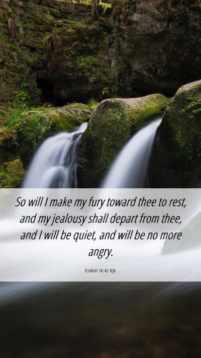 Picture 06 - Ezekiel 16:42 KJV Mobile Phone Wallpaper - So will I make my fury toward thee to rest, and - Mobile Bible Verse Wallpaper
