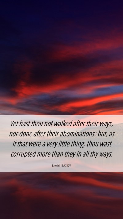Picture 06 - Ezekiel 16:47 KJV Mobile Phone Wallpaper - Yet hast thou not walked after their ways, nor - Mobile Bible Verse Wallpaper