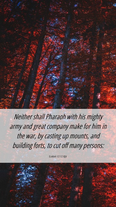 Picture 06 - Ezekiel 17:17 KJV Mobile Phone Wallpaper - Neither shall Pharaoh with his mighty army and - Mobile Bible Verse Wallpaper