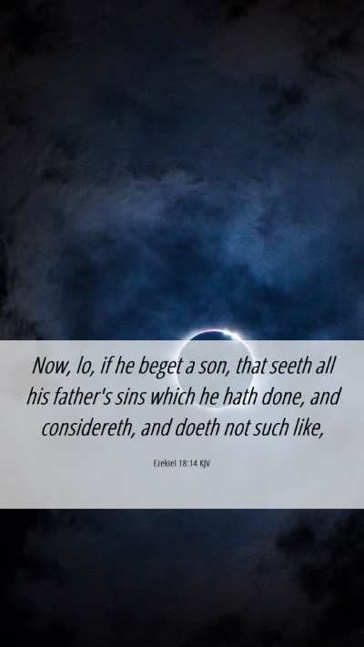 Picture 06 - Ezekiel 18:14 KJV Mobile Phone Wallpaper - Now, lo, if he beget a son, that seeth all his - Mobile Bible Verse Wallpaper