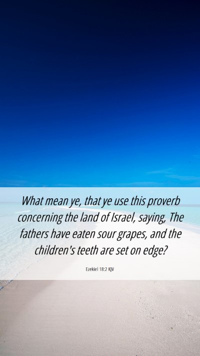 Picture 06 - Ezekiel 18:2 KJV Mobile Phone Wallpaper - What mean ye, that ye use this proverb concerning - Mobile Bible Verse Wallpaper