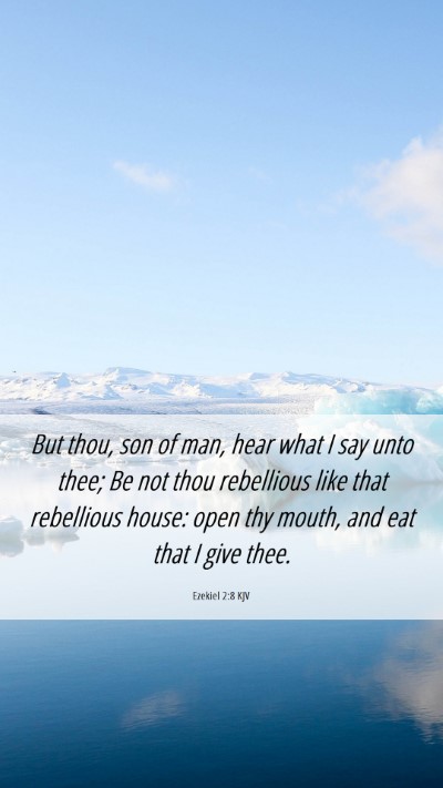 Picture 06 - Ezekiel 2:8 KJV Mobile Phone Wallpaper - But thou, son of man, hear what I say unto thee; - Mobile Bible Verse Wallpaper