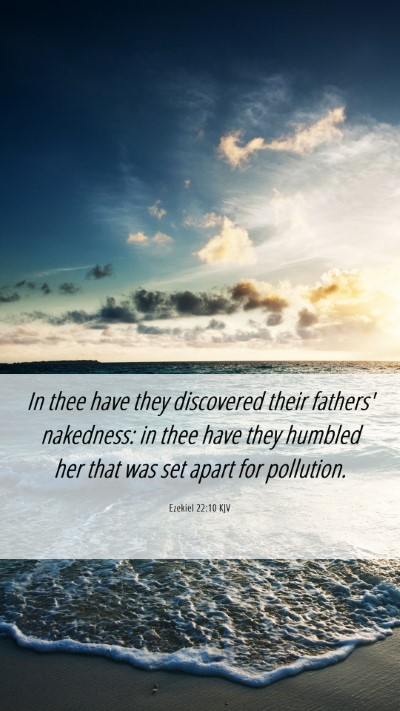Picture 06 - Ezekiel 22:10 KJV Mobile Phone Wallpaper - In thee have they discovered their fathers' - Mobile Bible Verse Wallpaper