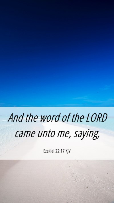 Picture 06 - Ezekiel 22:17 KJV Mobile Phone Wallpaper - And the word of the LORD came unto me, - Mobile Bible Verse Wallpaper