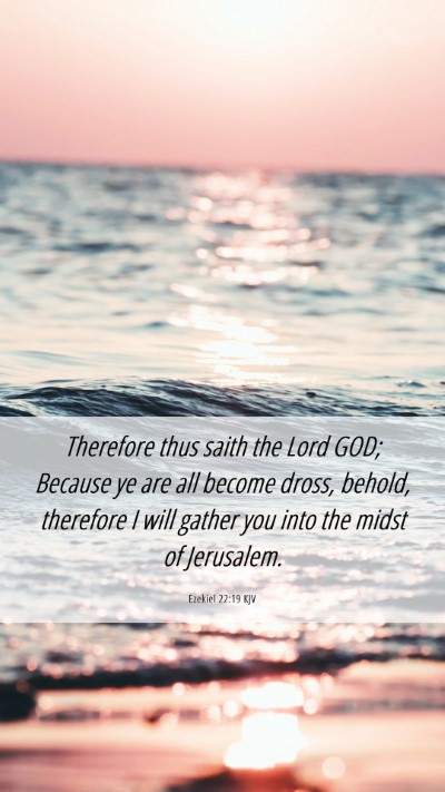 Picture 06 - Ezekiel 22:19 KJV Mobile Phone Wallpaper - Therefore thus saith the Lord GOD; Because ye are - Mobile Bible Verse Wallpaper