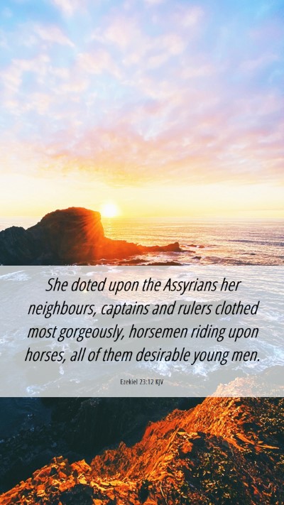 Picture 06 - Ezekiel 23:12 KJV Mobile Phone Wallpaper - She doted upon the Assyrians her neighbours, - Mobile Bible Verse Wallpaper