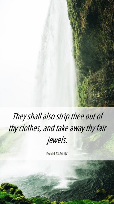 Picture 06 - Ezekiel 23:26 KJV Mobile Phone Wallpaper - They shall also strip thee out of thy clothes, - Mobile Bible Verse Wallpaper