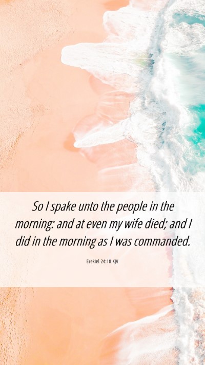Picture 06 - Ezekiel 24:18 KJV Mobile Phone Wallpaper - So I spake unto the people in the morning: and at - Mobile Bible Verse Wallpaper
