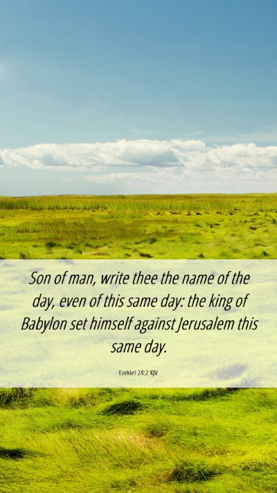 Picture 06 - Ezekiel 24:2 KJV Mobile Phone Wallpaper - Son of man, write thee the name of the day, even - Mobile Bible Verse Wallpaper
