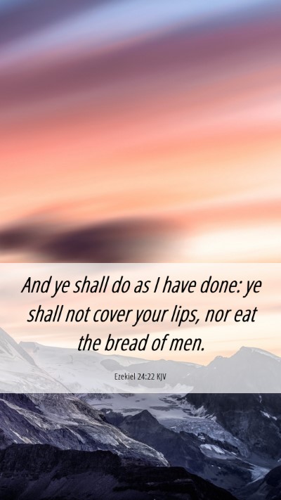 Picture 06 - Ezekiel 24:22 KJV Mobile Phone Wallpaper - And ye shall do as I have done: ye shall not - Mobile Bible Verse Wallpaper