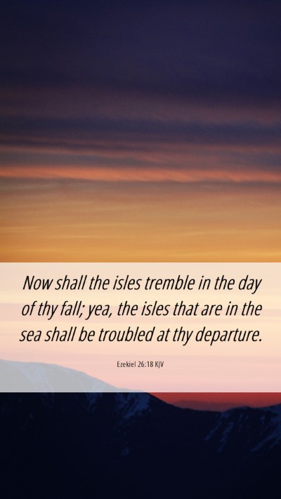 Picture 06 - Ezekiel 26:18 KJV Mobile Phone Wallpaper - Now shall the isles tremble in the day of thy - Mobile Bible Verse Wallpaper