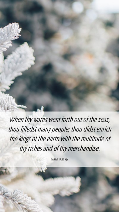 Picture 06 - Ezekiel 27:33 KJV Mobile Phone Wallpaper - When thy wares went forth out of the seas, thou - Mobile Bible Verse Wallpaper