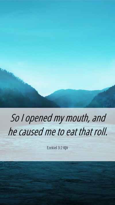 Picture 06 - Ezekiel 3:2 KJV Mobile Phone Wallpaper - So I opened my mouth, and he caused me to eat - Mobile Bible Verse Wallpaper