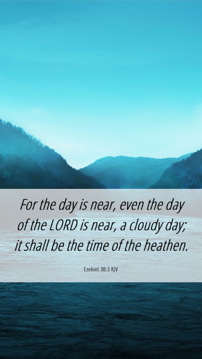 Picture 06 - Ezekiel 30:3 KJV Mobile Phone Wallpaper - For the day is near, even the day of the LORD is - Mobile Bible Verse Wallpaper