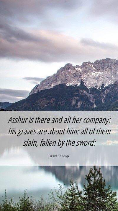 Picture 06 - Ezekiel 32:22 KJV Mobile Phone Wallpaper - Asshur is there and all her company: his graves - Mobile Bible Verse Wallpaper