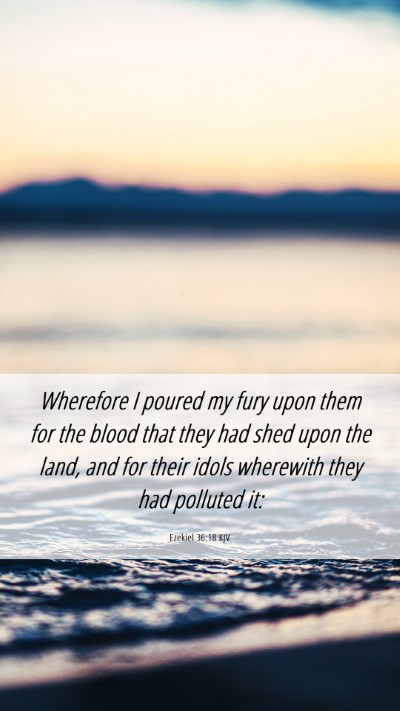 Picture 06 - Ezekiel 36:18 KJV Mobile Phone Wallpaper - Wherefore I poured my fury upon them for the - Mobile Bible Verse Wallpaper