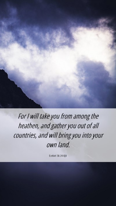 Picture 06 - Ezekiel 36:24 KJV Mobile Phone Wallpaper - For I will take you from among the heathen, and - Mobile Bible Verse Wallpaper