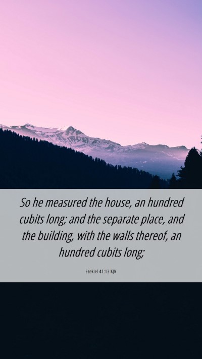 Picture 06 - Ezekiel 41:13 KJV Mobile Phone Wallpaper - So he measured the house, an hundred cubits long; - Mobile Bible Verse Wallpaper