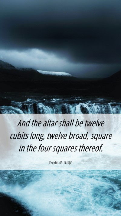 Picture 06 - Ezekiel 43:16 KJV Mobile Phone Wallpaper - And the altar shall be twelve cubits long, twelve - Mobile Bible Verse Wallpaper