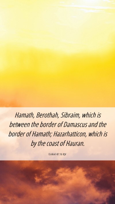 Picture 06 - Ezekiel 47:16 KJV Mobile Phone Wallpaper - Hamath, Berothah, Sibraim, which is between the - Mobile Bible Verse Wallpaper