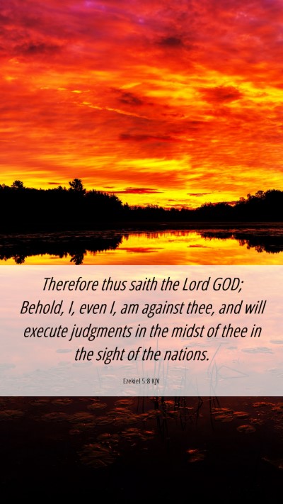 Picture 06 - Ezekiel 5:8 KJV Mobile Phone Wallpaper - Therefore thus saith the Lord GOD; Behold, I, - Mobile Bible Verse Wallpaper