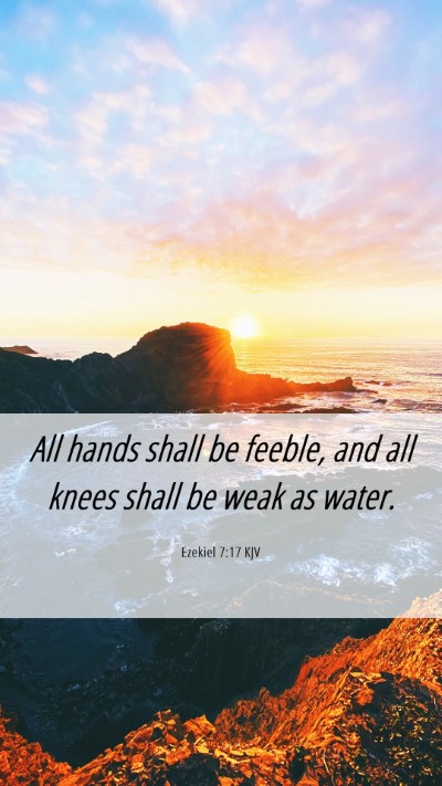 Picture 06 - Ezekiel 7:17 KJV Mobile Phone Wallpaper - All hands shall be feeble, and all knees shall be - Mobile Bible Verse Wallpaper