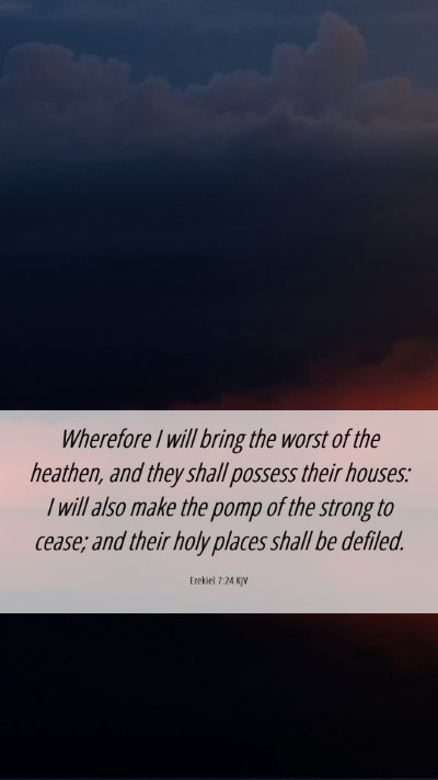Picture 06 - Ezekiel 7:24 KJV Mobile Phone Wallpaper - Wherefore I will bring the worst of the heathen, - Mobile Bible Verse Wallpaper