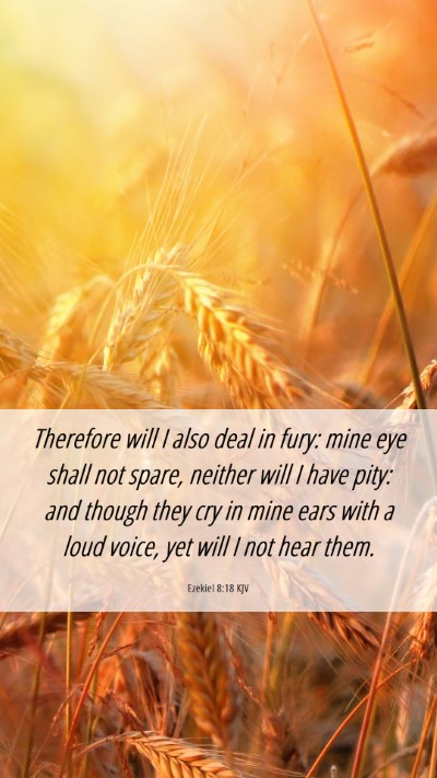 Picture 06 - Ezekiel 8:18 KJV Mobile Phone Wallpaper - Therefore will I also deal in fury: mine eye - Mobile Bible Verse Wallpaper