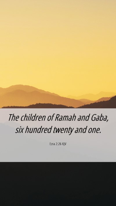 Picture 06 - Ezra 2:26 KJV Mobile Phone Wallpaper - The children of Ramah and Gaba, six hundred - Mobile Bible Verse Wallpaper
