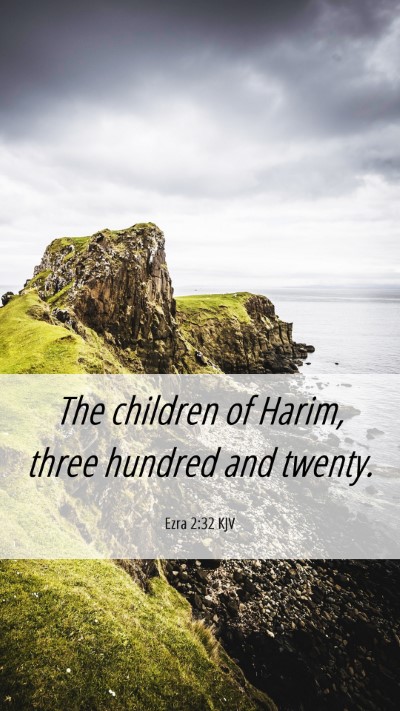 Picture 06 - Ezra 2:32 KJV Mobile Phone Wallpaper - The children of Harim, three hundred and - Mobile Bible Verse Wallpaper