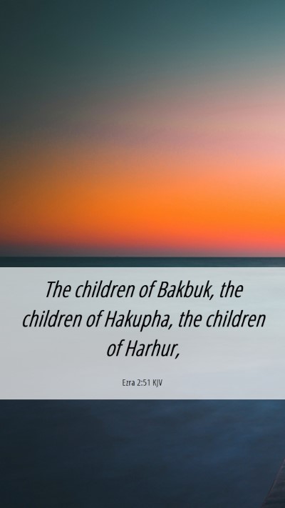 Picture 06 - Ezra 2:51 KJV Mobile Phone Wallpaper - The children of Bakbuk, the children of Hakupha, - Mobile Bible Verse Wallpaper