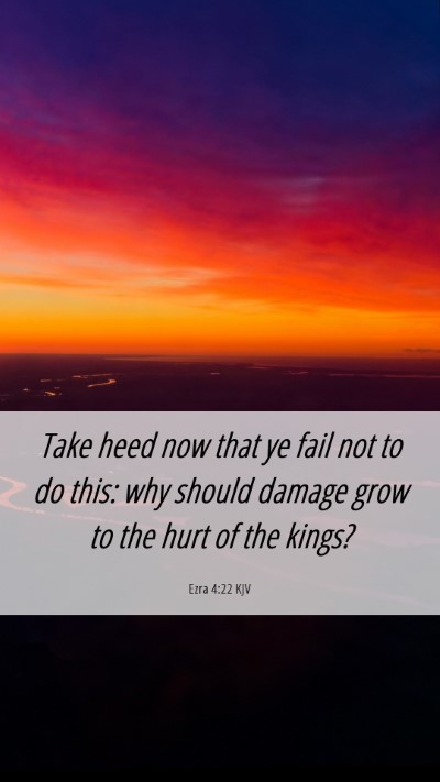 Picture 06 - Ezra 4:22 KJV Mobile Phone Wallpaper - Take heed now that ye fail not to do this: why - Mobile Bible Verse Wallpaper
