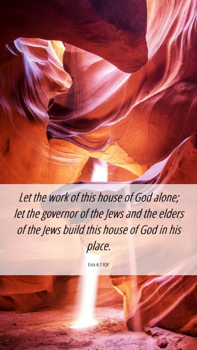 Picture 06 - Ezra 6:7 KJV Mobile Phone Wallpaper - Let the work of this house of God alone; let the - Mobile Bible Verse Wallpaper