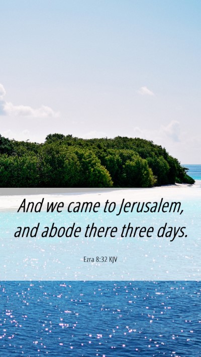 Picture 06 - Ezra 8:32 KJV Mobile Phone Wallpaper - And we came to Jerusalem, and abode there three - Mobile Bible Verse Wallpaper