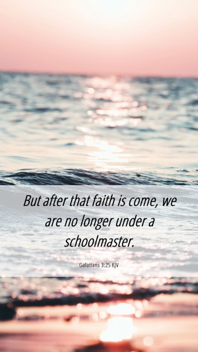 Picture 06 - Galatians 3:25 KJV Mobile Phone Wallpaper - But after that faith is come, we are no longer - Mobile Bible Verse Wallpaper