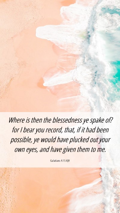 Picture 06 - Galatians 4:15 KJV Mobile Phone Wallpaper - Where is then the blessedness ye spake of? for I - Mobile Bible Verse Wallpaper