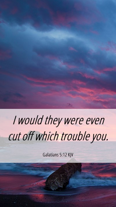 Picture 06 - Galatians 5:12 KJV Mobile Phone Wallpaper - I would they were even cut off which trouble - Mobile Bible Verse Wallpaper
