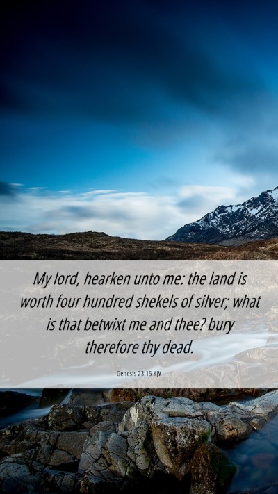 Picture 06 - Genesis 23:15 KJV Mobile Phone Wallpaper - My lord, hearken unto me: the land is worth four - Mobile Bible Verse Wallpaper