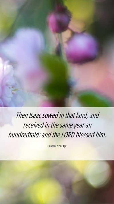 Picture 06 - Genesis 26:12 KJV Mobile Phone Wallpaper - Then Isaac sowed in that land, and received in - Mobile Bible Verse Wallpaper
