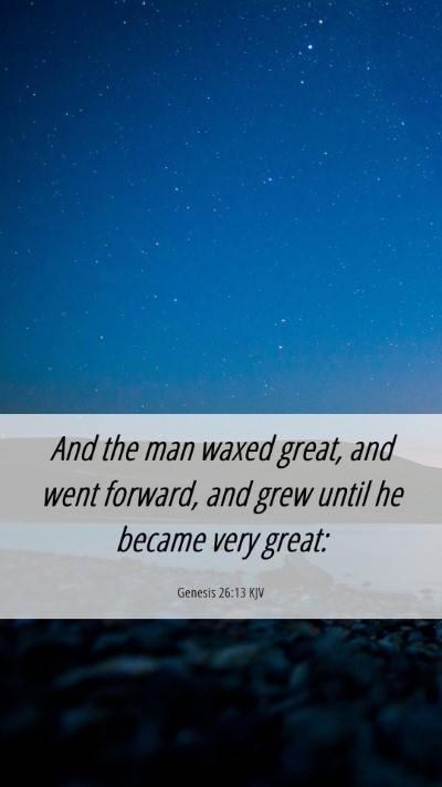 Picture 06 - Genesis 26:13 KJV Mobile Phone Wallpaper - And the man waxed great, and went forward, and - Mobile Bible Verse Wallpaper