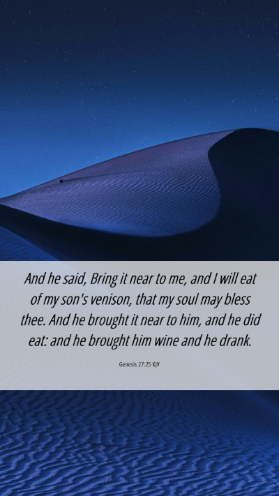 Picture 06 - Genesis 27:25 KJV Mobile Phone Wallpaper - And he said, Bring it near to me, and I will eat - Mobile Bible Verse Wallpaper