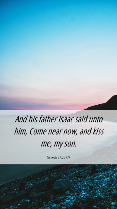 Picture 06 - Genesis 27:26 KJV Mobile Phone Wallpaper - And his father Isaac said unto him, Come near - Mobile Bible Verse Wallpaper